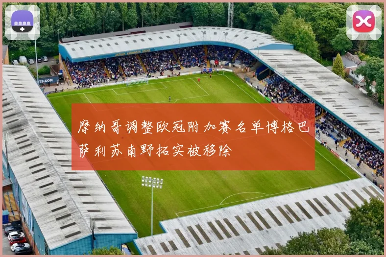 摩纳哥调整欧冠附加赛名单博格巴萨利苏南野拓实被移除