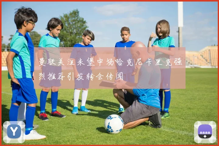 曼联关注米堡中场哈克尼卡里克强烈推荐引发转会传闻