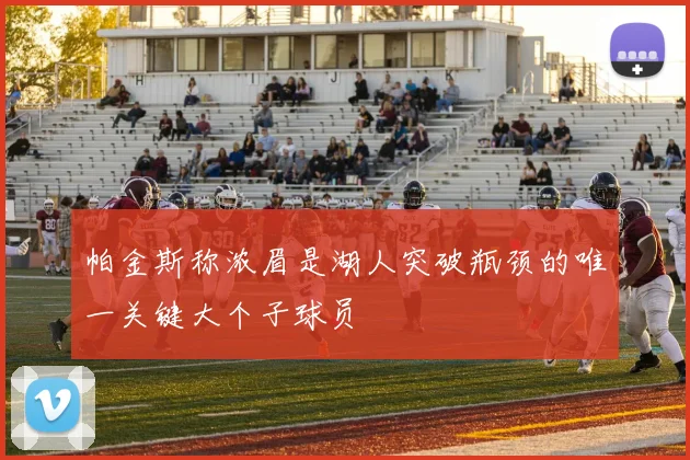 帕金斯称浓眉是湖人突破瓶颈的唯一关键大个子球员